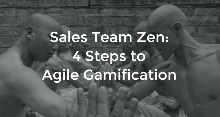 Sales Team Zen: 4 Steps To Agile Gamification