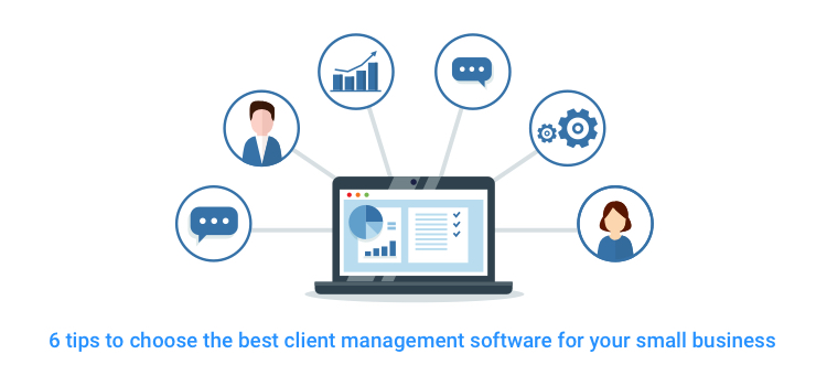 6 Tips to Choose the Best Client Management Software for your Small Business