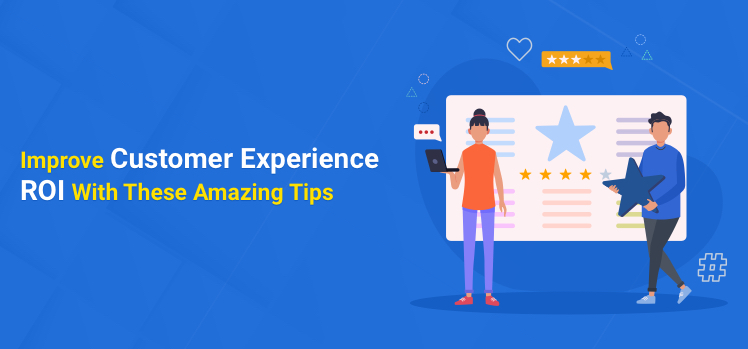 Improve Customer Experience ROI With These Tips