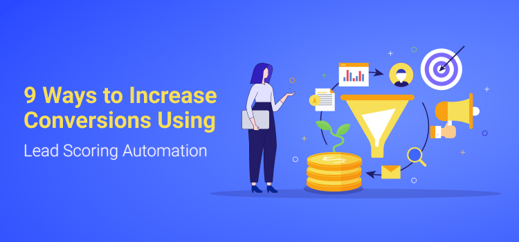 9 Awesome Ways to Improve Conversions Using Lead Scoring Automation