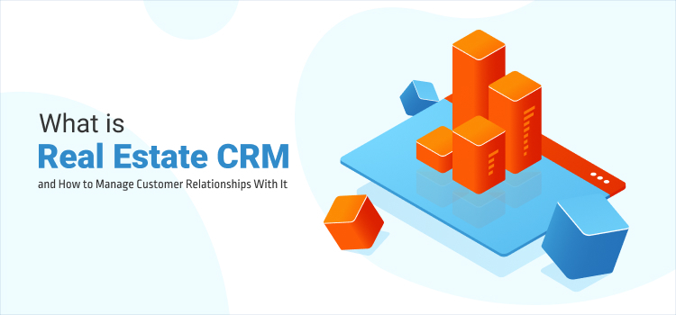 What Is Real Estate Crm And How To Manage Customer Relationships With It Agile Crm Blog