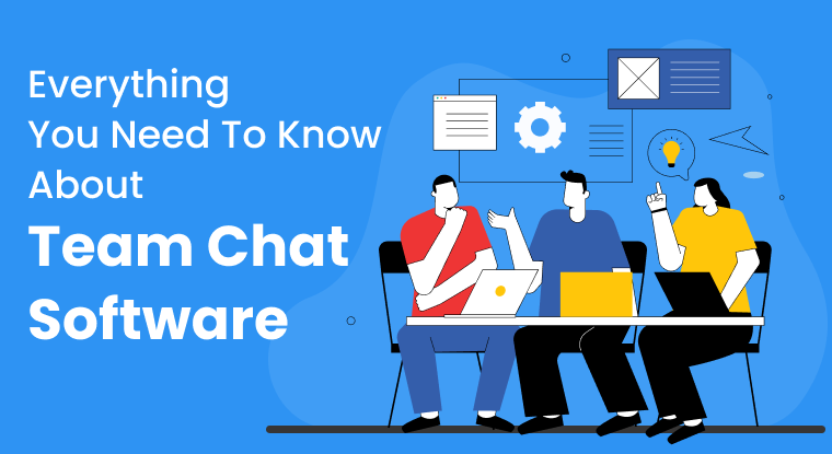Everything You Need To Know About Team Chat Software