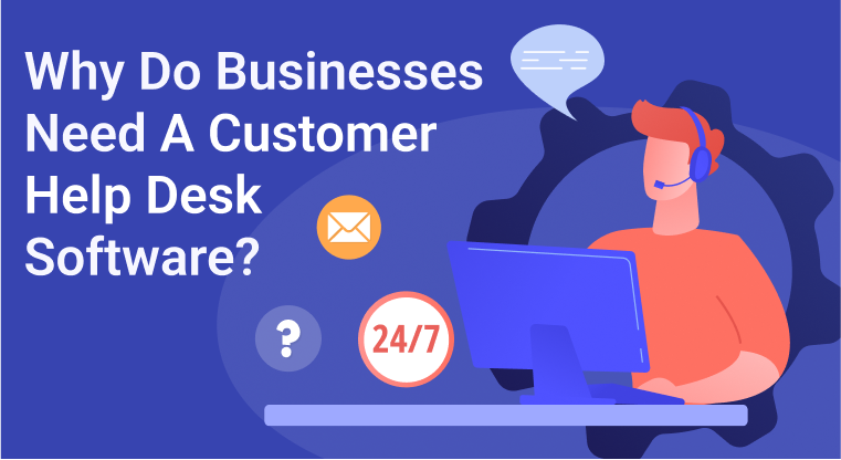 Why Do Businesses Need a Customer Help Desk Software?