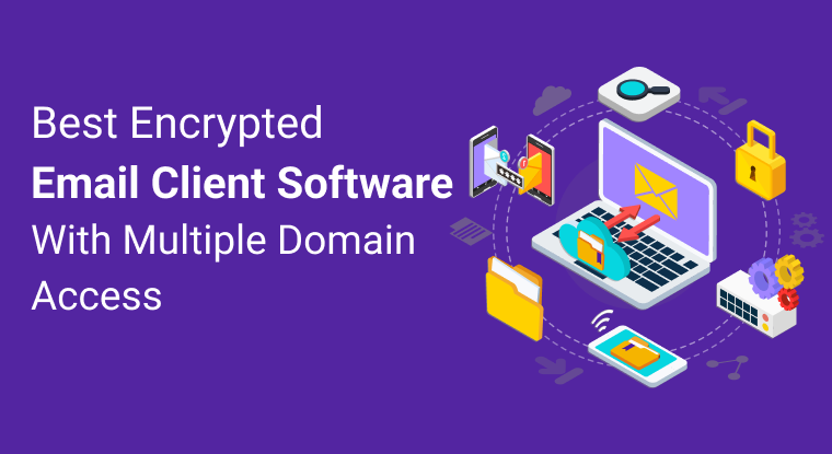 Best Encrypted Email Client Software with Multiple Domain Access